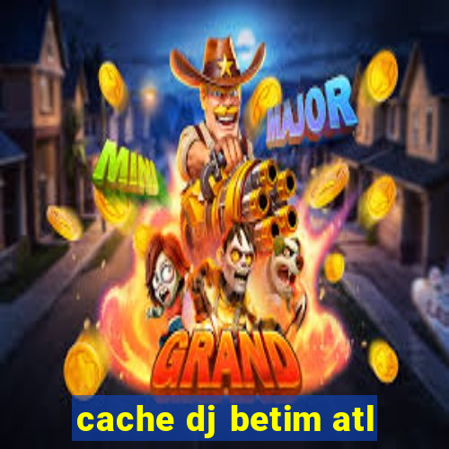 cache dj betim atl